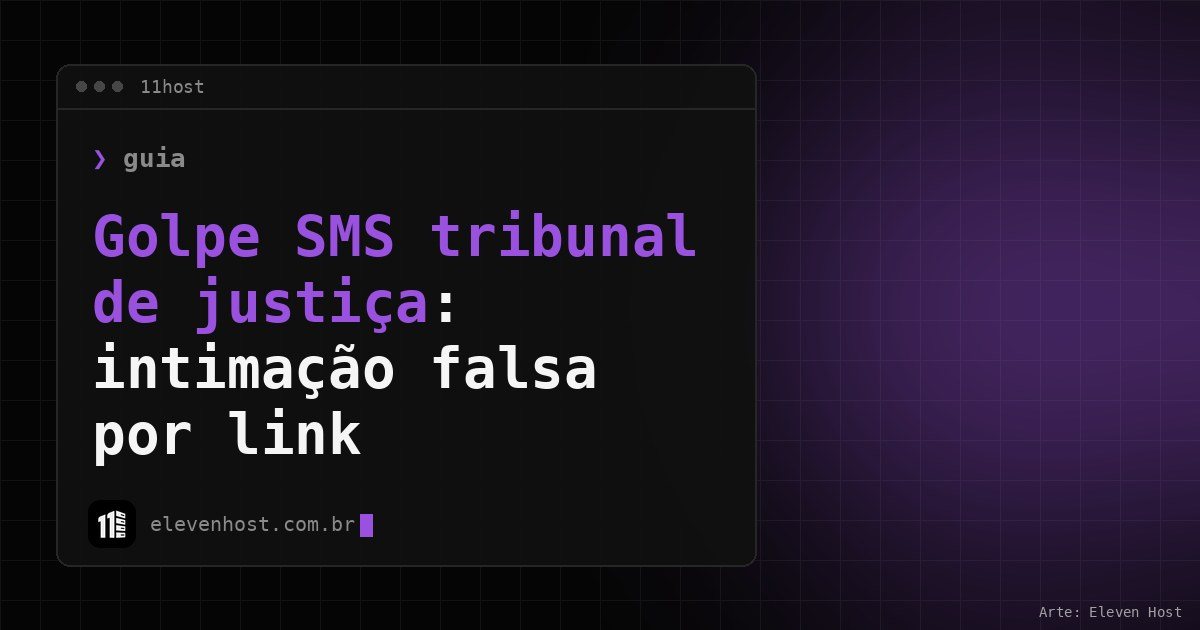 Arte da Eleven Host: janela de terminal com o título: Golpe SMS tribunal de justiça: intimação falsa por link