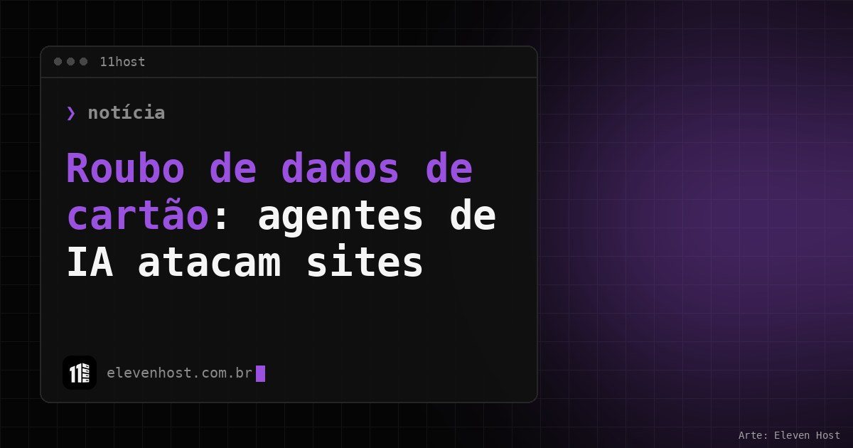 Arte da Eleven Host com janela de terminal e o título Roubo de dados de cartão: agentes de IA atacam sites