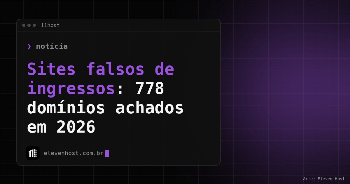 Arte da Eleven Host com janela de terminal e o título Sites falsos de ingressos: 778 domínios achados em 2026