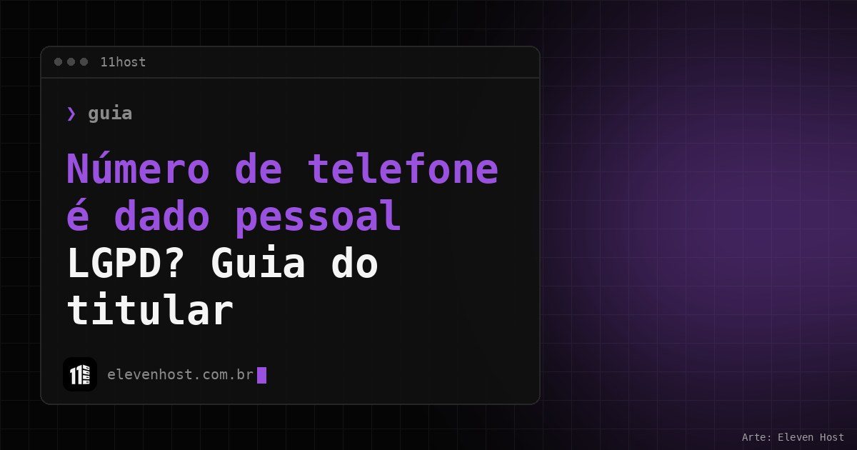 Arte da Eleven Host com janela de terminal e o título Número de telefone é dado pessoal LGPD? Guia do titular