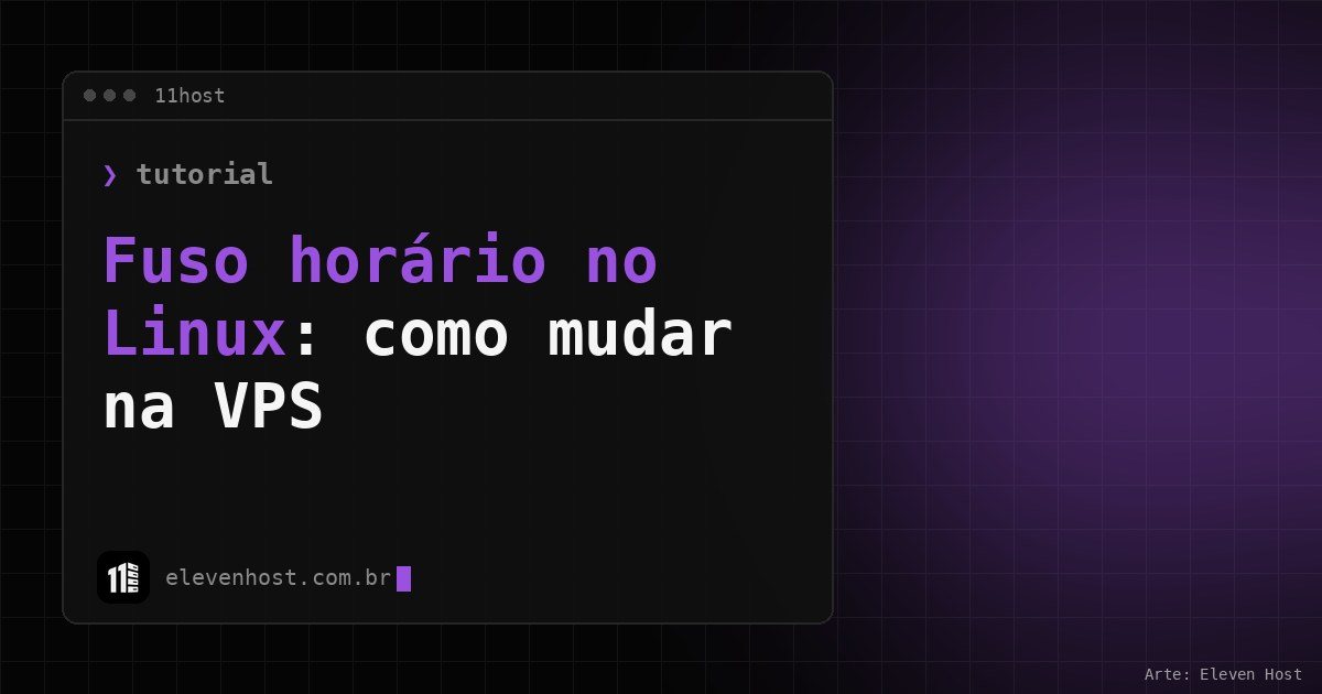 Arte da Eleven Host: janela de terminal com o título: Fuso horário no Linux: como mudar na VPS com timedatectl