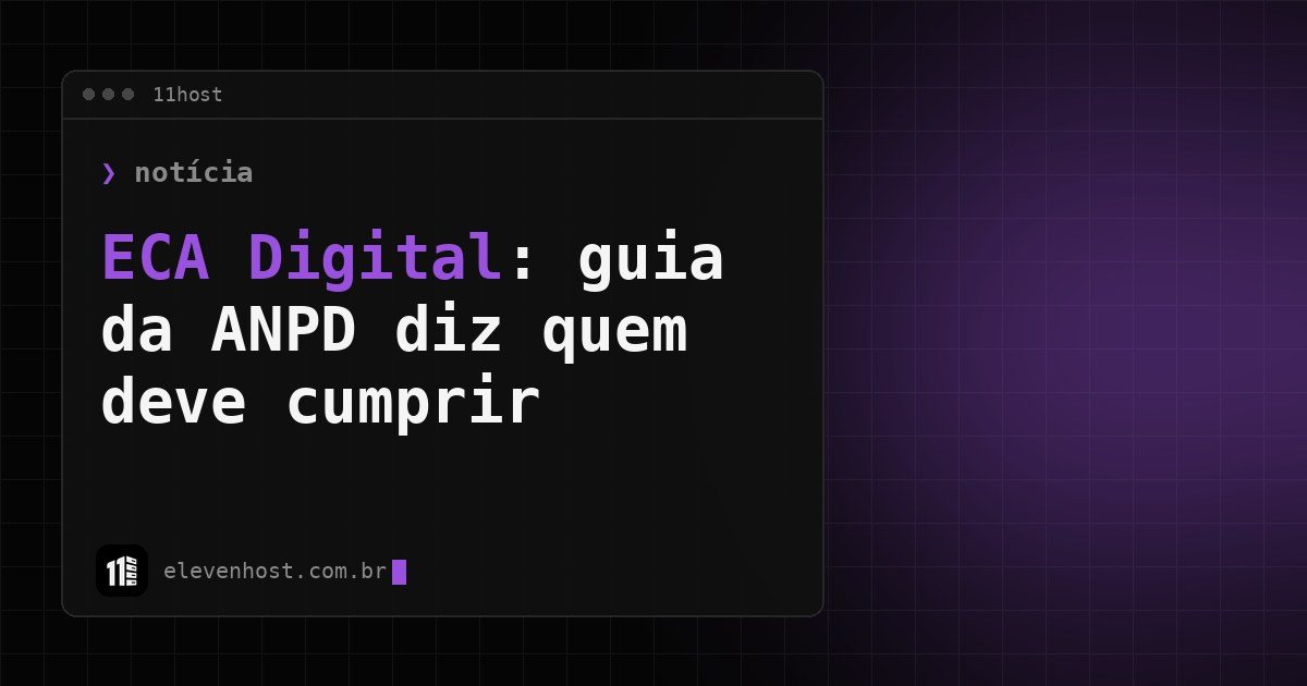 Arte da Eleven Host: janela de terminal com o título: ECA Digital: guia da ANPD diz quem deve cumprir