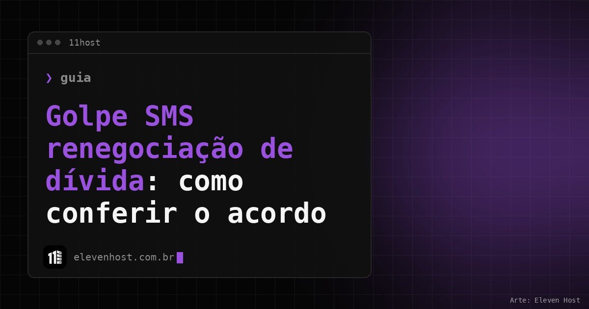 Arte da Eleven Host: janela de terminal com o título: Golpe SMS renegociação de dívida: como conferir o acordo