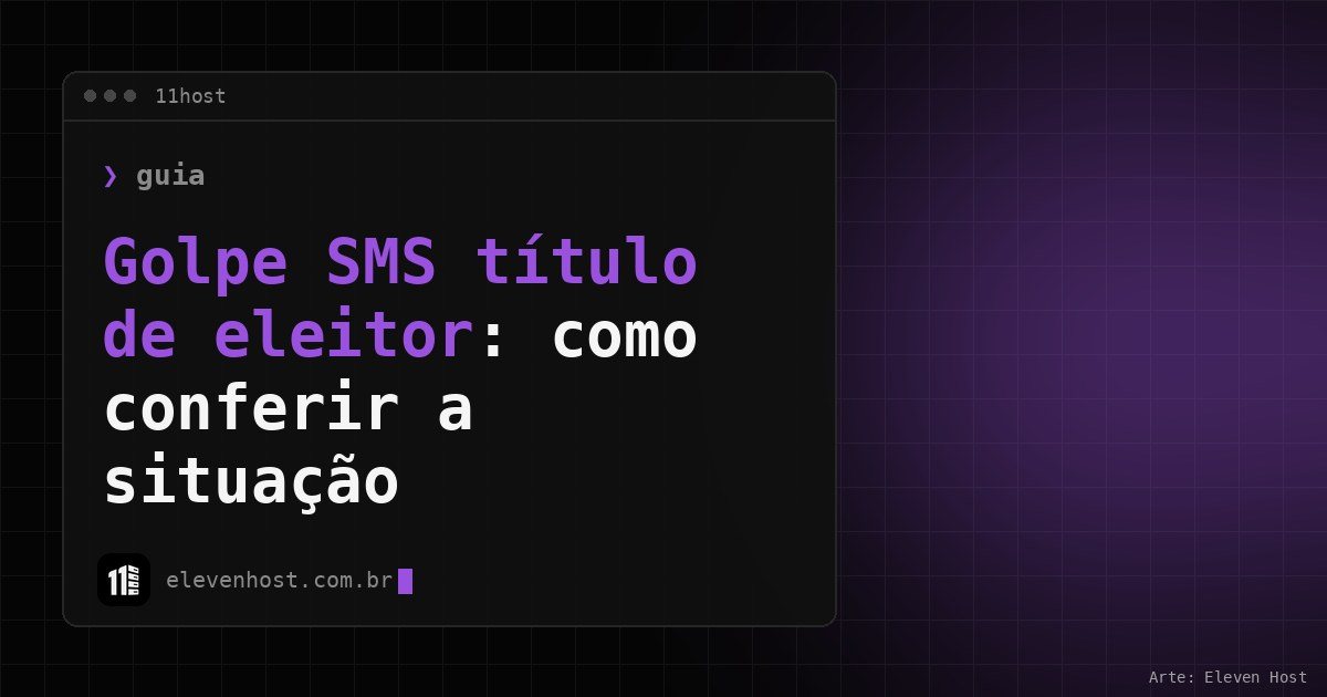 Arte da Eleven Host: janela de terminal com o título: Golpe SMS título de eleitor: como conferir a situação