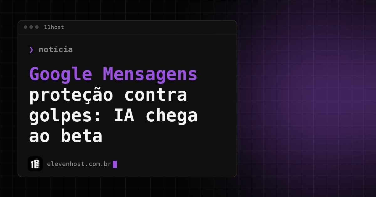 Arte da Eleven Host: janela de terminal com o título: Google Mensagens proteção contra golpes: IA chega ao beta