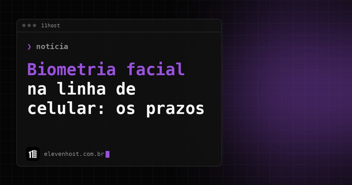 Arte da Eleven Host: janela de terminal com o título: Biometria facial na linha de celular: veja os prazos