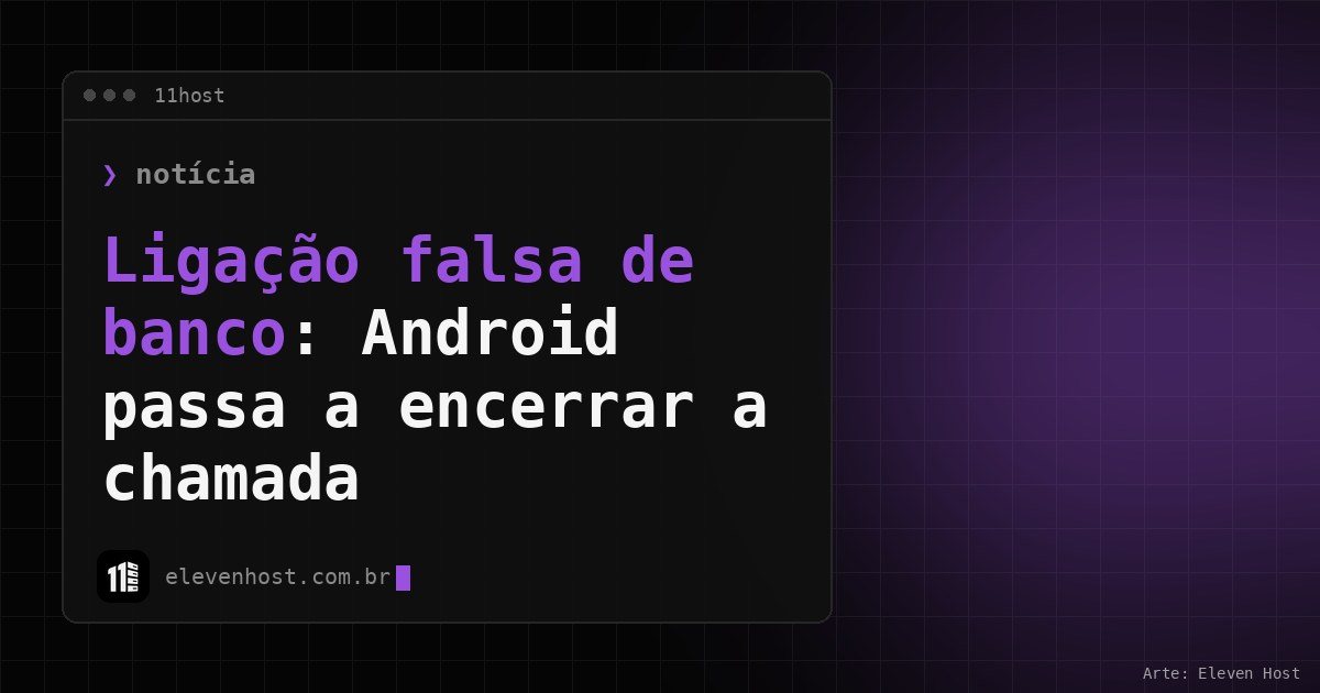 Arte da Eleven Host: janela de terminal com o título Ligação falsa de banco: Android passa a encerrar a chamada