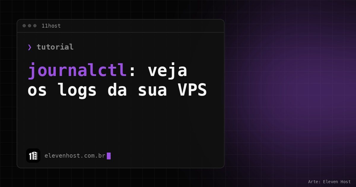 Arte da Eleven Host: janela de terminal com o título: journalctl: como ver os logs do sistema na VPS