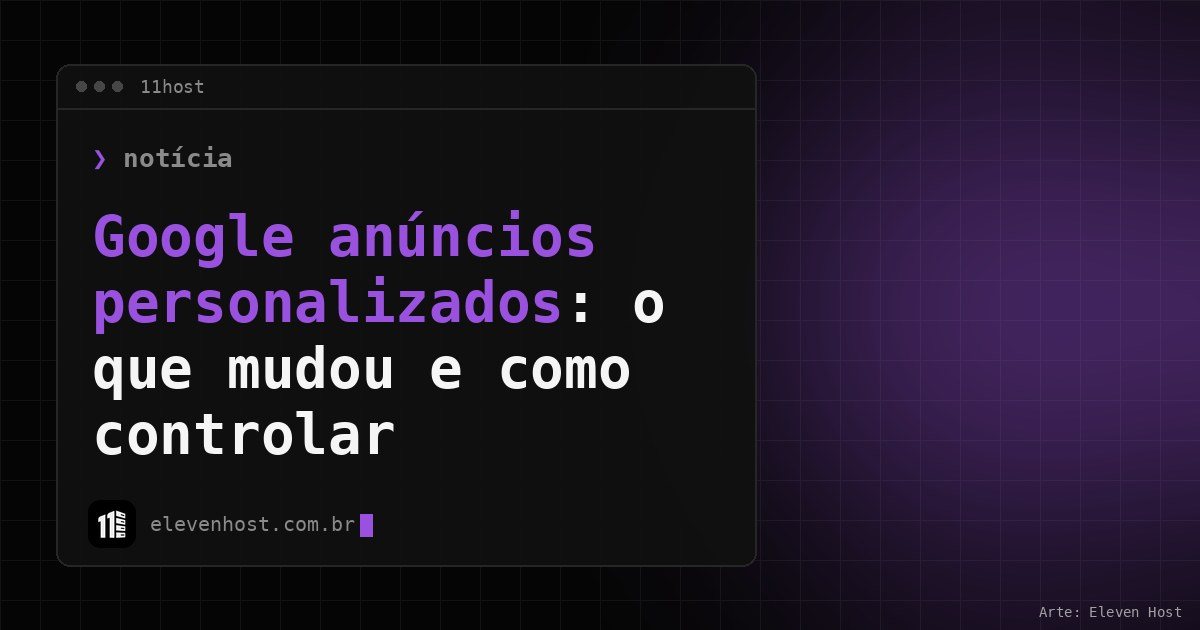 Arte da Eleven Host: janela de terminal com o título: Google anúncios personalizados: o que mudou e como controlar