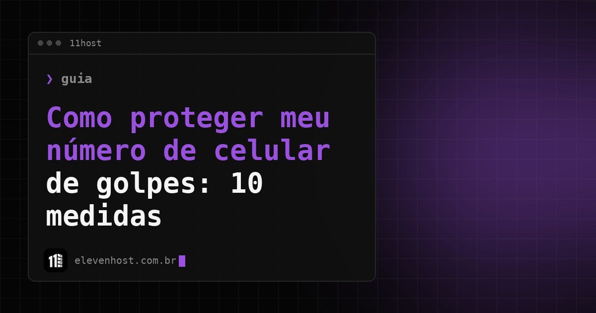 Arte da Eleven Host com janela de terminal e o título Como proteger meu número de celular de golpes: 10 medidas