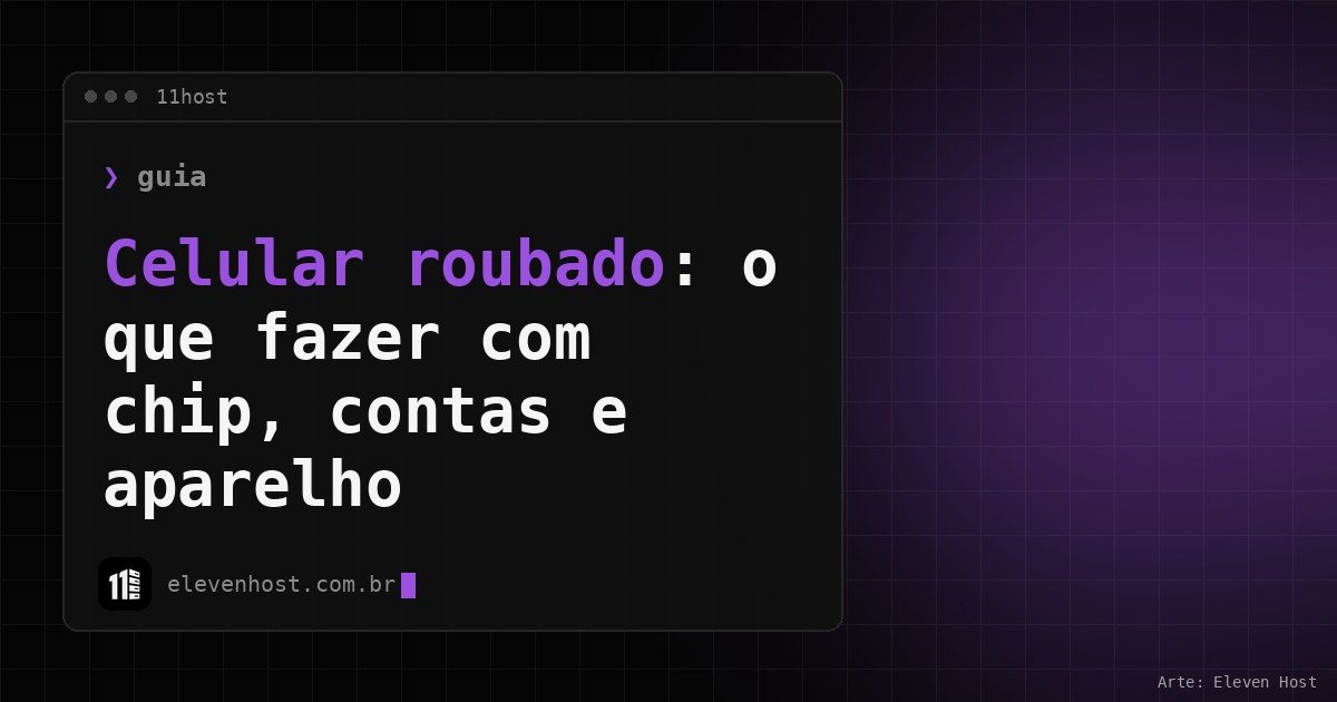 Arte da Eleven Host: janela de terminal com o título: Celular roubado o que fazer: chip, contas e aparelho
