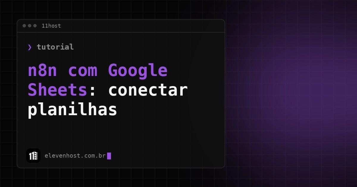Arte da Eleven Host: janela de terminal com o título: n8n com Google Sheets: como conectar e automatizar planilhas