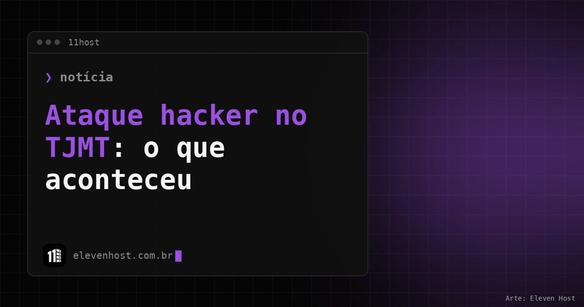 Arte da Eleven Host com janela de terminal e o título Ataque hacker no TJMT: o que aconteceu