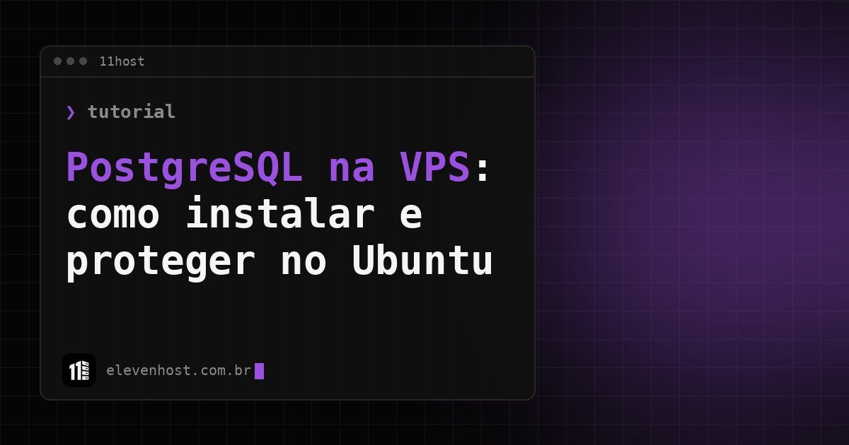 Arte da Eleven Host: janela de terminal com o título: PostgreSQL na VPS: como instalar e proteger no Ubuntu