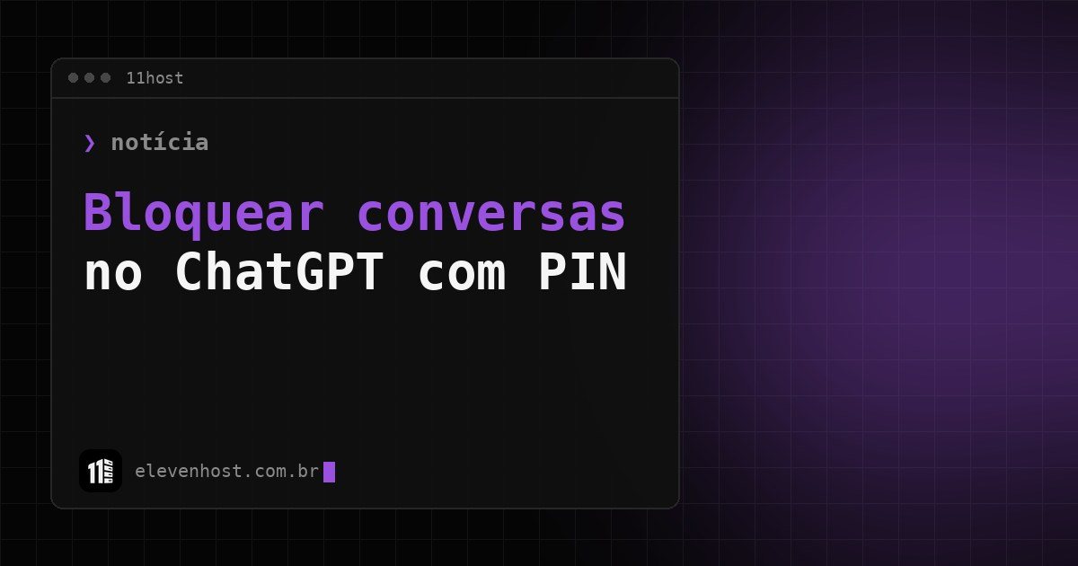 Arte da Eleven Host: janela de terminal com o título: Bloquear conversas no ChatGPT: recurso usa PIN ou biometria