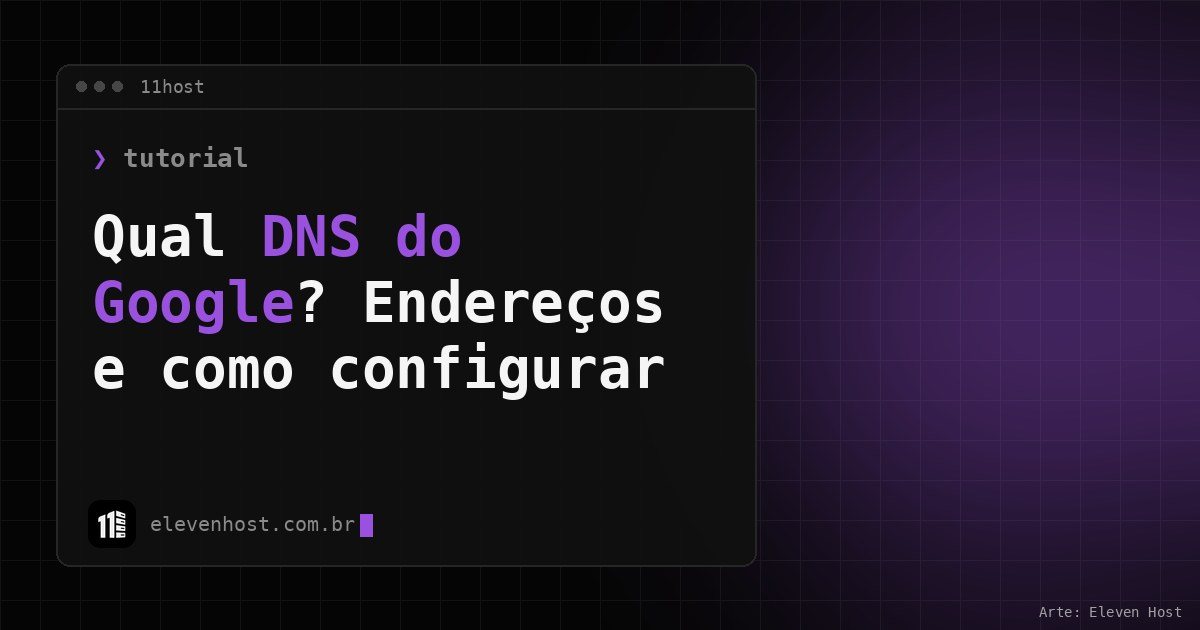 Arte da Eleven Host com janela de terminal e o título Qual DNS do Google? Endereços e como configurar