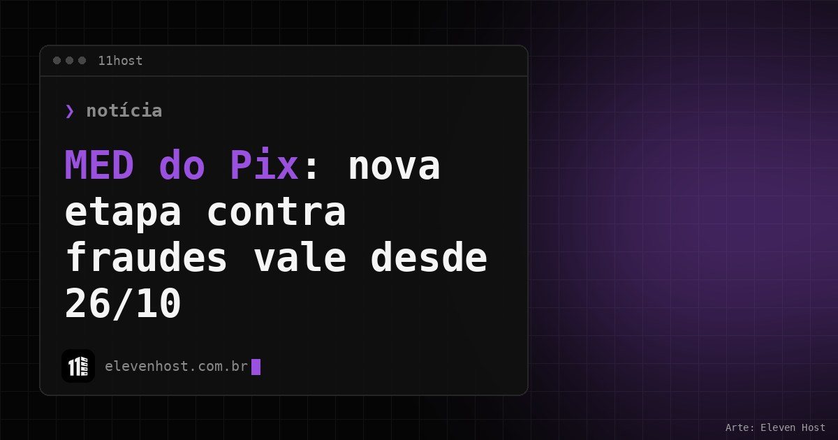 Arte da Eleven Host: janela de terminal com o título: MED do Pix: nova etapa contra fraudes vale desde 26/10