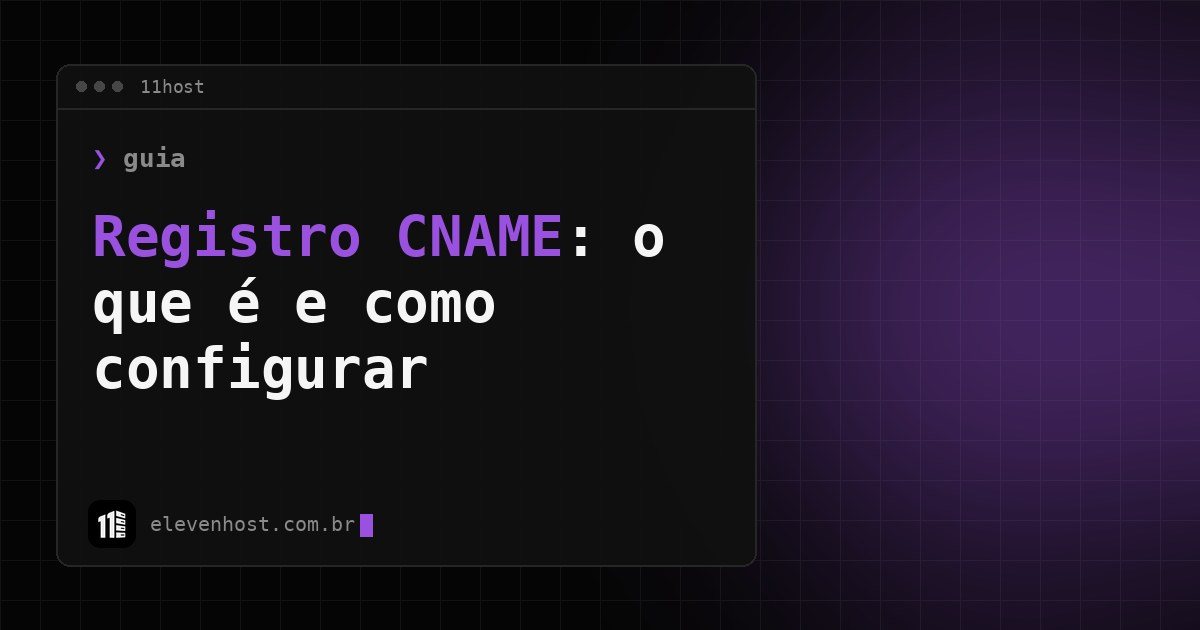 Arte da Eleven Host: janela de terminal com o título: Registro CNAME: o que é e como configurar no DNS