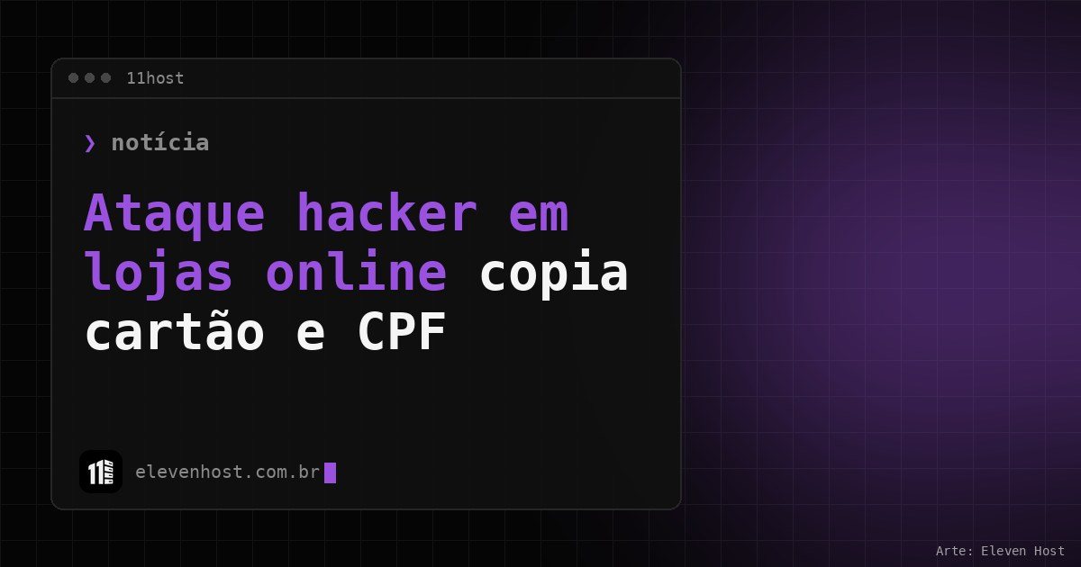 Arte da Eleven Host: janela de terminal com o título: Ataque hacker em lojas online copia cartão e CPF