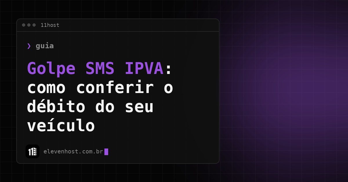 Arte da Eleven Host: janela de terminal com o título: Golpe SMS IPVA: como conferir o débito do seu veículo
